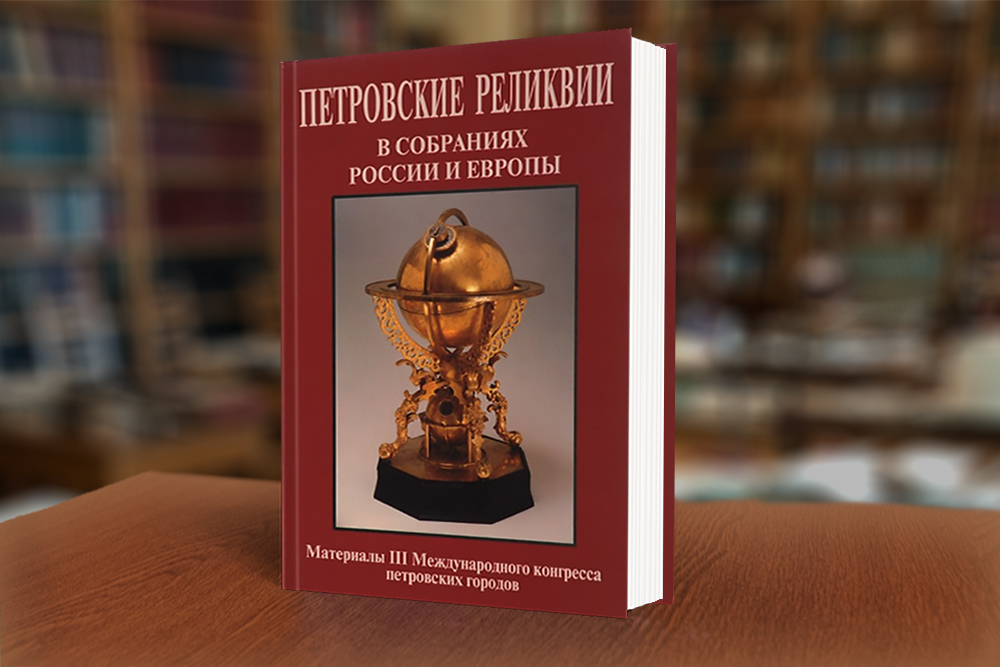 «Петровские реликвии в собраниях России и Европы» - материалы III Международного конгресса петровских городов